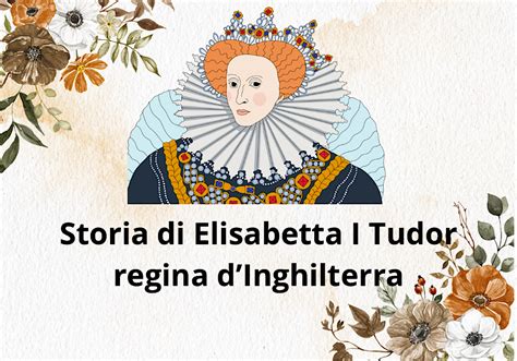 relativo al regno di una celebre sovrana tudor d'inghilterra|elisabetta i tudor vita reale.